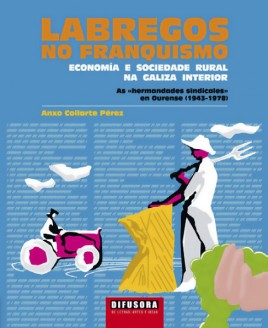 Labregos no franquismo Economía e sociedade rural na Galiza interior As «hermandades sindicales» en Ourense (1943-1978)